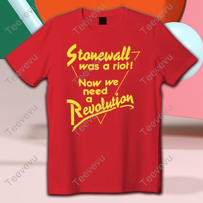 Stonewall Was A Riot Now We Need A Revolution Tee Shirt