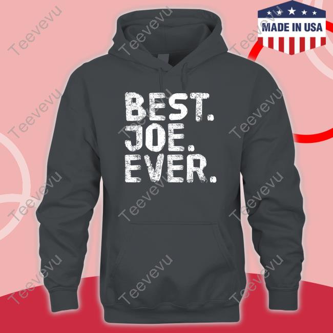 Best Joe Ever Shirt, T Shirt, Hoodie, Sweater, Long Sleeve T-Shirt And Tank Top