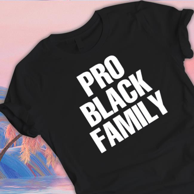Official Pro Black Family shirt Official Pro Black Family shirt, hoodie, tank top, sweater and long sleeve t-shirt