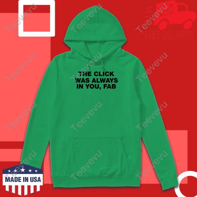 The Click Was Always In You Fab Shirt, T Shirt, Hoodie, Sweater, Long Sleeve T-Shirt And Tank Top The Click Was Always In You Fab Shirt, T Shirt, Hoodie, Sweater, Long Sleeve T-Shirt And Tank Top