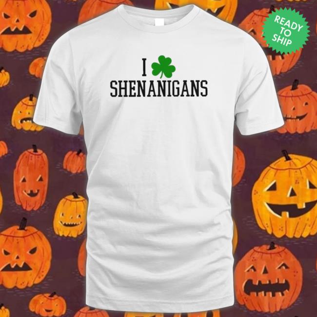 I Love Shenanigans St Patrick’S Day shirt