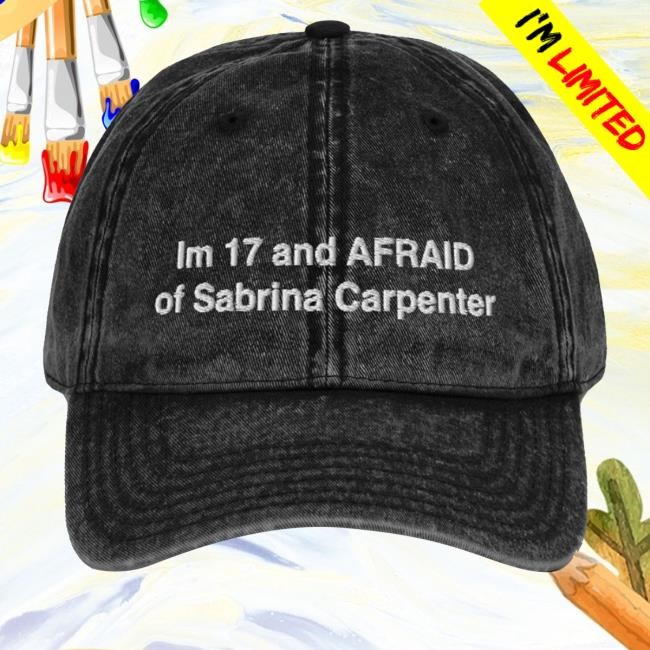 Im 17 And Afraid Of Sabrina Carpenter Twill Cap