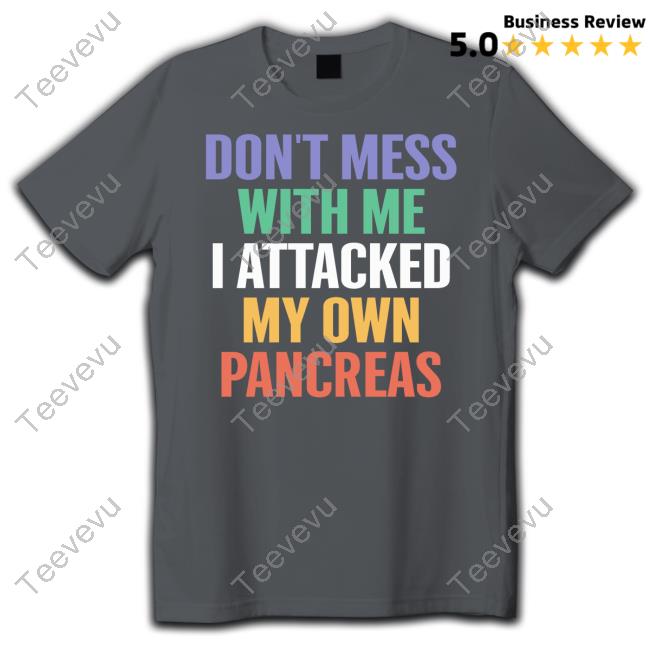 DiabetesT1 Don't Mess With Me I Attacked My Own Pancreas Hoodie DiabetesT1 Don't Mess With Me I Attacked My Own Pancreas New Shirt