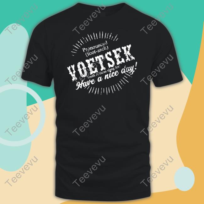Carl Niehaus Pronounced Voetsek South African Slang For Have A Nice Day Shirts