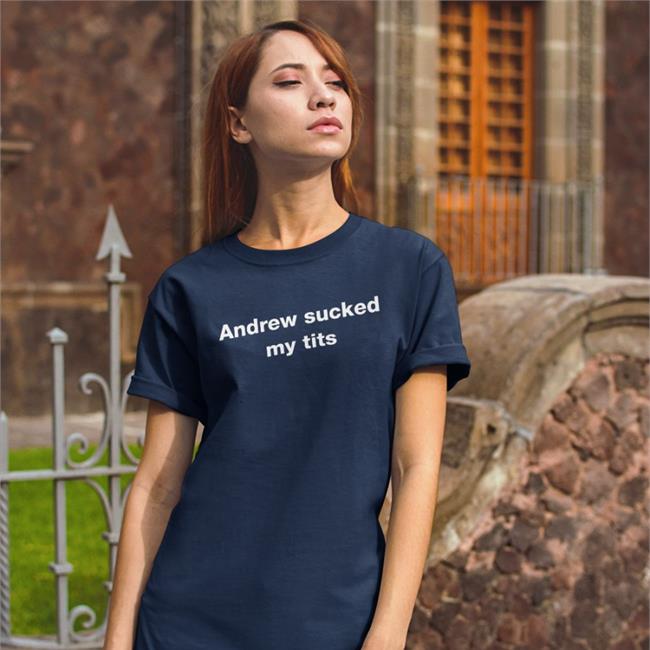 Andrew Sucked My Tits Shirt
