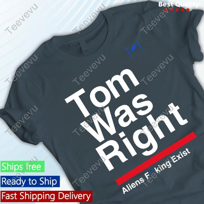 Tom Was Right Aliens Fucking Exist Shirt Tom Delonge