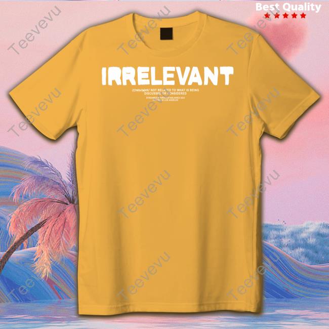 Myth Irrelevant Not Related To What Is Being Discussed Or Considered T-Shirt, Hoodie, Tank Top, Sweater And Long Sleeve T-Shirt