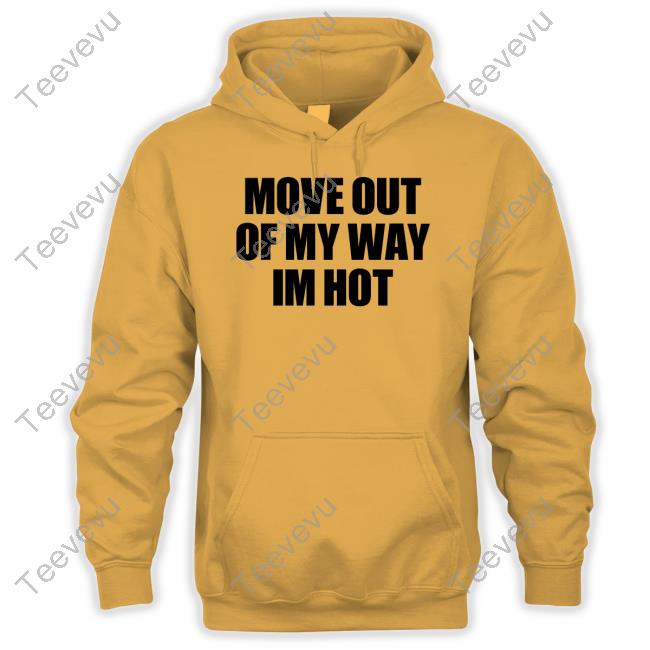 Move Out Of My Way Im Hot Sweatshirt