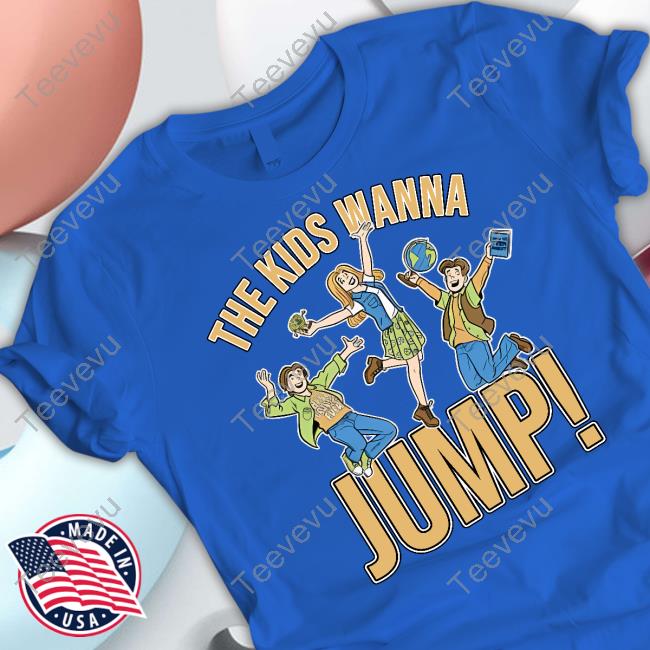 The Kids Wanna Jump Shirts