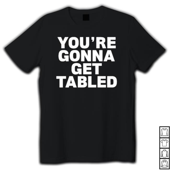 Official You’Re Gonna Get Tabled Sweatshirt