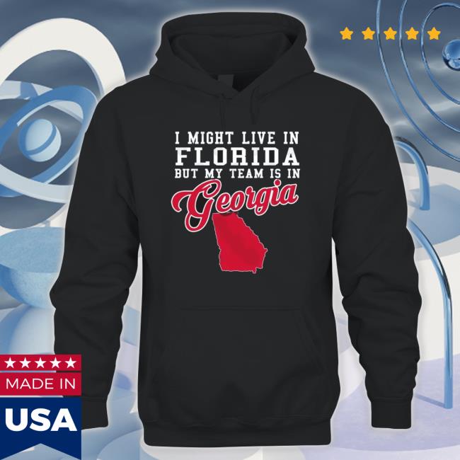 I Might Live In Florida But My Team Is In Georgia Bulldogs Sweatshirt I Might Live In Florida But My Team Is In Georgia Bulldogs Classic Shirt