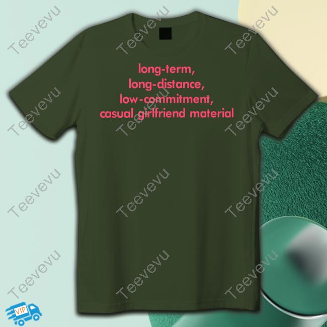Long Term Long Distance Low Commitment Casual Girlfriend Material Tee Shirt