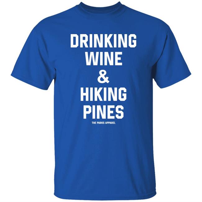 Drinking Wine And Hiking Pines Shirt The Parks Apparel Drinking Wine And Hiking Pines Shirt The Parks Apparel