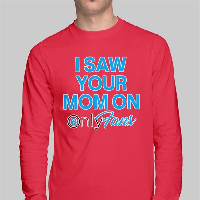 I Saw Your Mom On Only Fans New Shirt