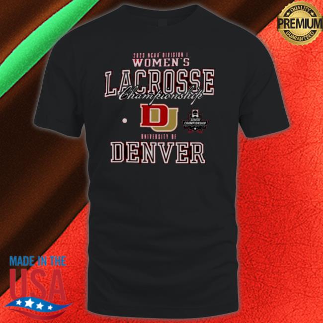 2023 Ncaa Division Iii Women’S Lacrosse Championship University Of Denver College Shirt 2023 Ncaa Division Iii Women’S Lacrosse Championship University Of Denver College Shirt