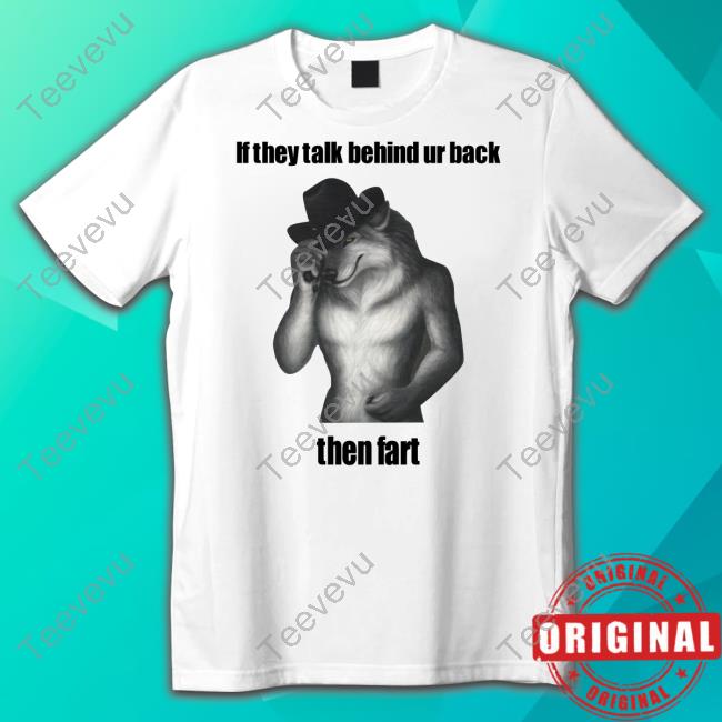 Sillyteestudio If They Talk Behind Ur Back Then Fart Shirts