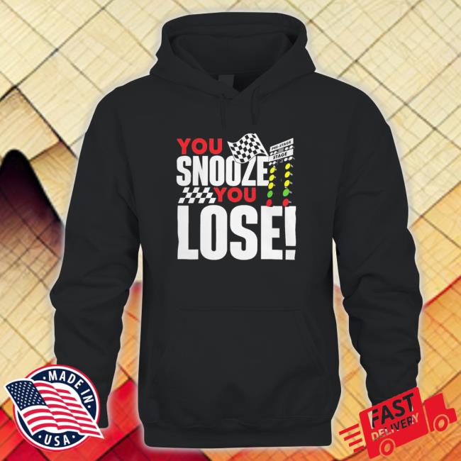 You Snooze You Lose – Funny Drag Racer Race Car Drag Racing Shirt