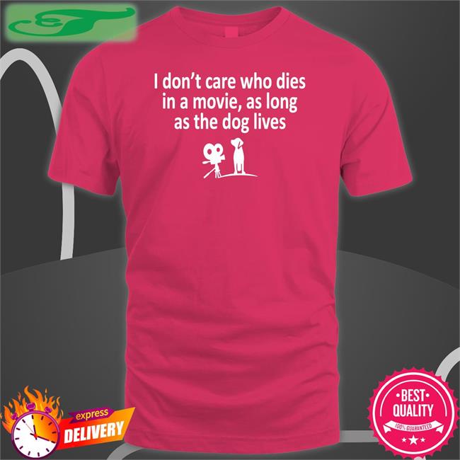 I Don't Care Who Dies In A Movie As Long As The Dog Lives Tee Shirt Weird Thrift Store Shirts