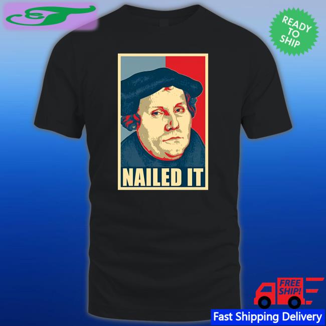 Reformation Day Martin Luther Nailed It Shirt