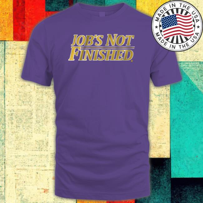 Job’S Not Finished shirt, hoodie, tank top, sweater and long sleeve t-shirt