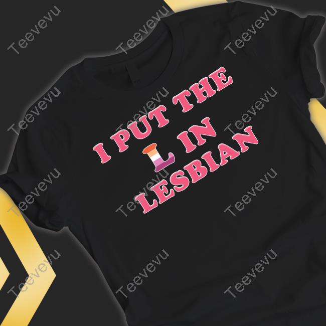 I Put The L In Lesbian Shirt