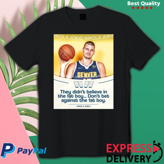 Nikola Jokić They Didn’T Believe In The Fat Boy Don’T Bet Against The Fat Boy Shirt