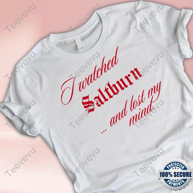 Poeticbetty I Watched Saltburn Lost My Mind Funny T Shirt