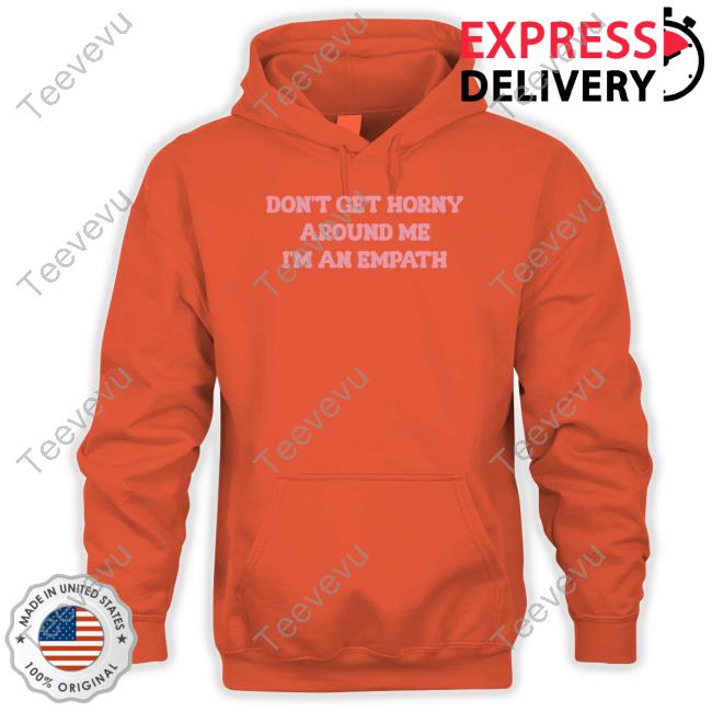 Don't Get Horny Around Me I'm An Empath T Shirt