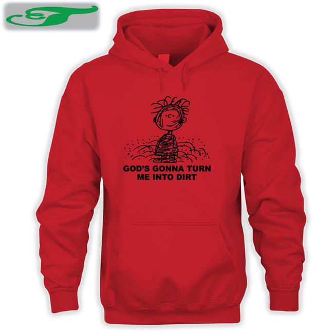 Funny God's Gonna Turn Me Into Dirt Shirt