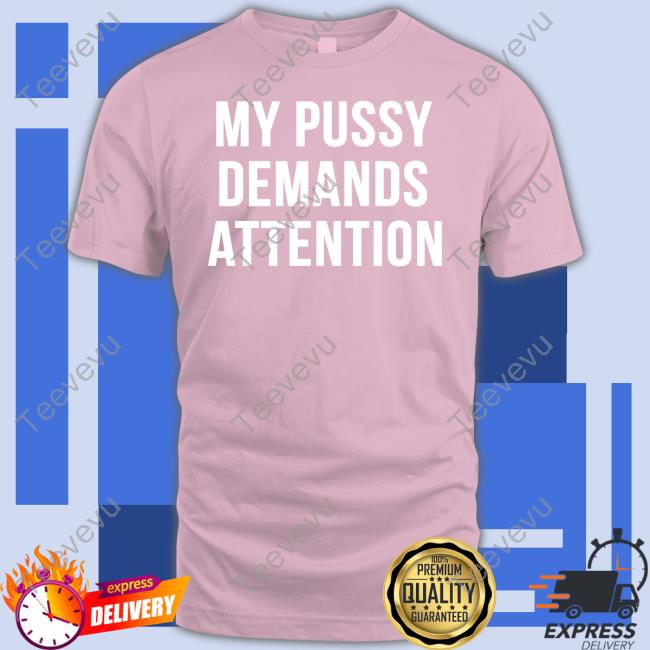 Bert Mccracken Wearing My Pussy Demands Attention Tee