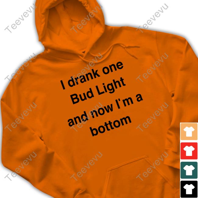 I Drank One Bud Light And Now I'm A Bottom Hooded Sweatshirt