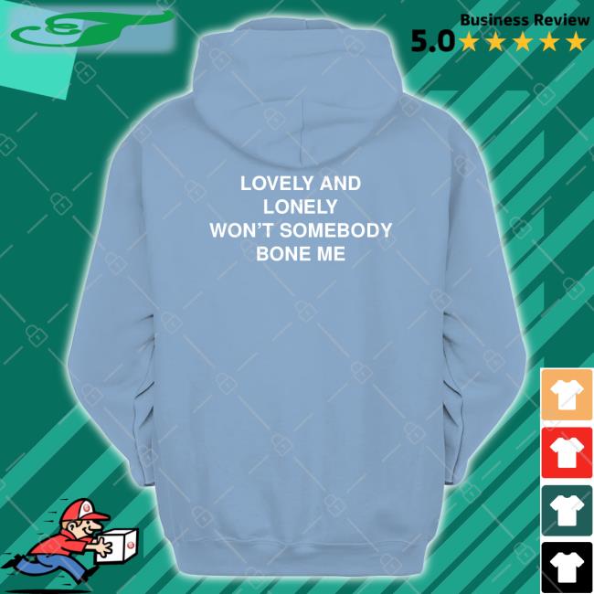 Thegoodshirts Merch Lovely And Lonely Won't Somebody Bone Me T Shirt Shirtsthtgohard