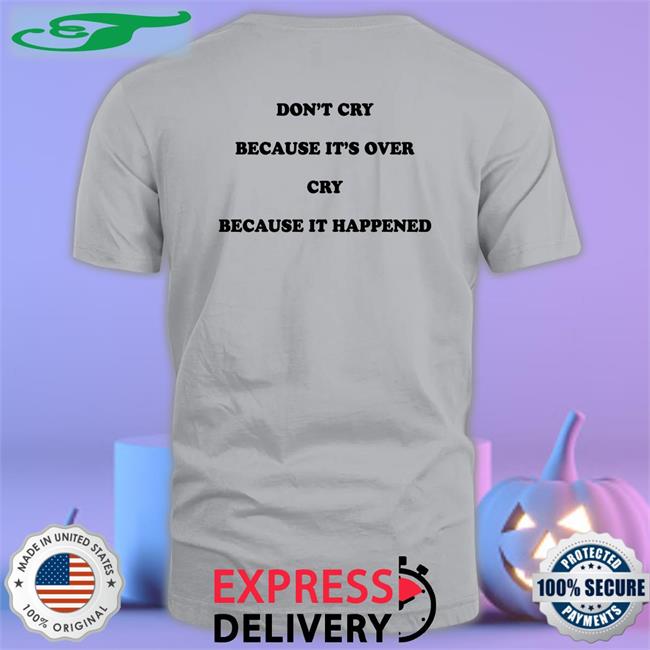 Don't Cry Because It's Over Cry Because It Happened Hoodie