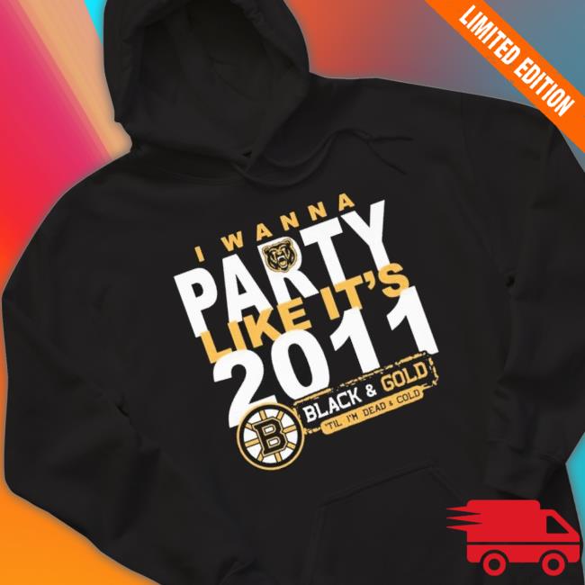 Boston Bruins I Wanna Party Like It’S 2011 Black And Gold ‘Il I’M Dead And Cold Shirt