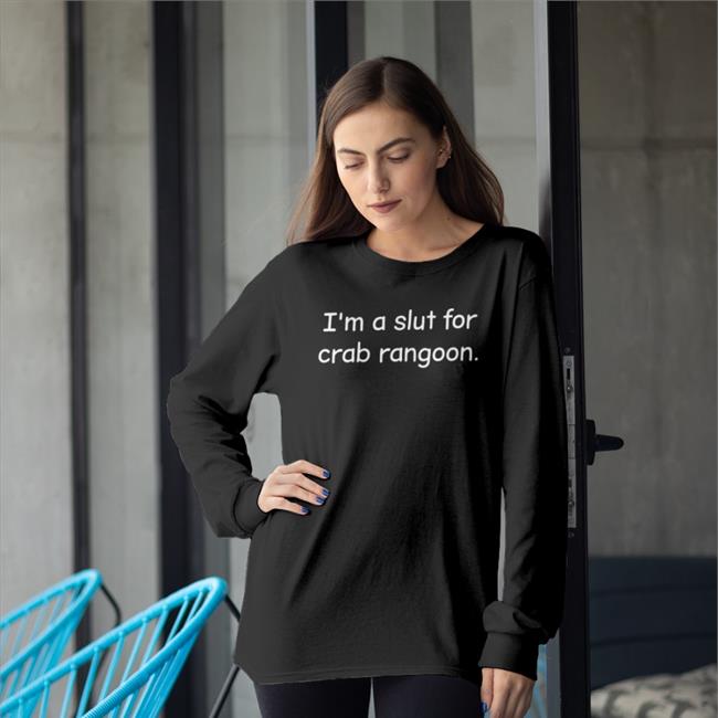 I'm A Slut For Crab Rangoon Shirt Shirts That Go Hard