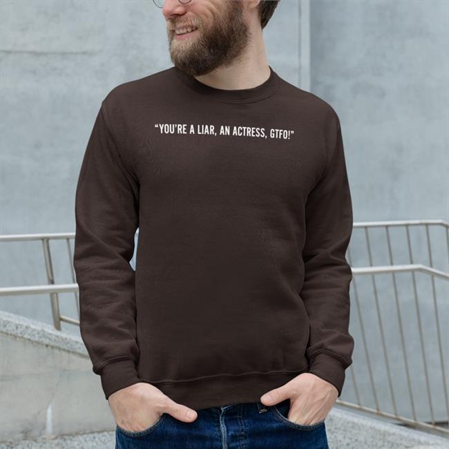 You're A Liar An Actress Gtfo Shirts