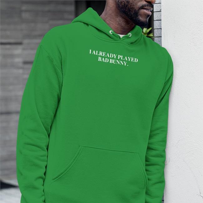 I Already Played Bad Bunny T Shirts