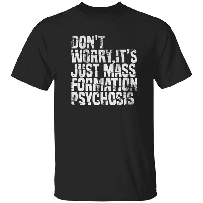 Don't Worry It's Just Mass Formation Psychosis Shirt Gunloot Store