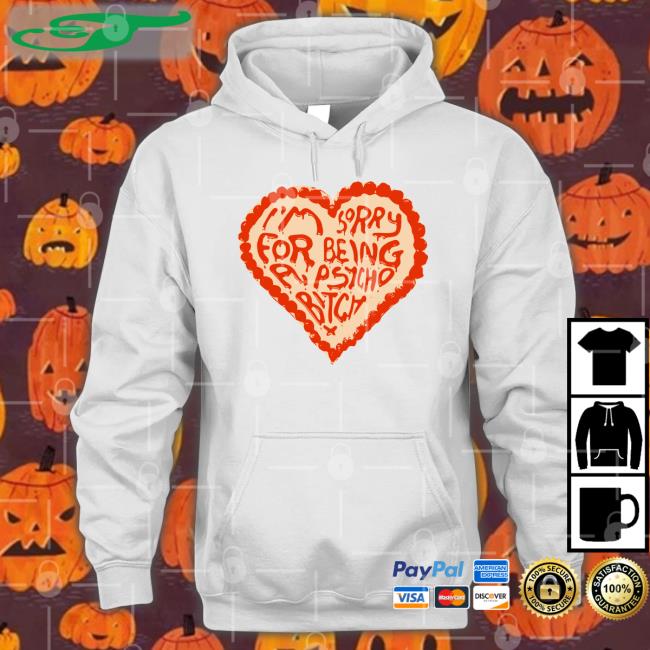 I'm Sorry For Being A Psycho Bitch Shirts