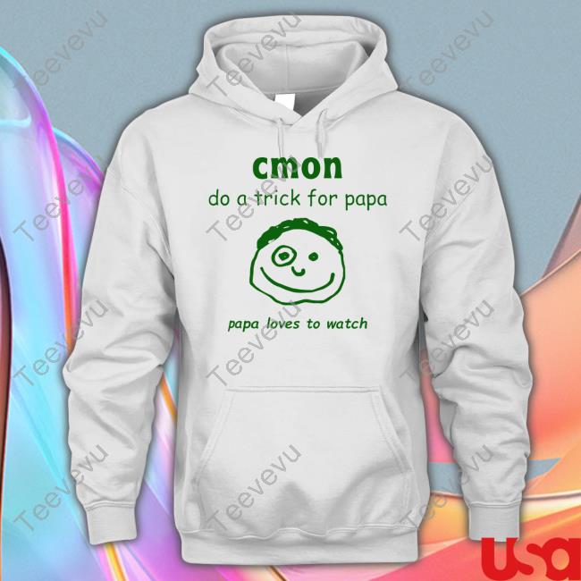 Cmon Do A Trick For Papa Papa Loves To Watch Shirts