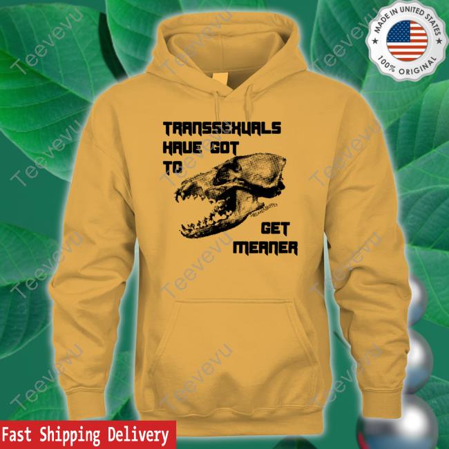 Transsexuals Have Got To Get Meaner T-Shirt