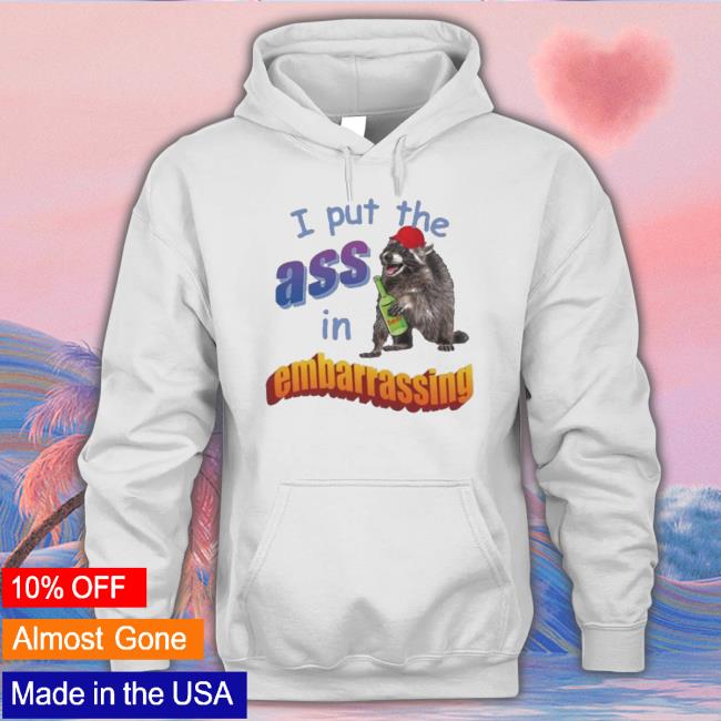 Trending I Put The Ass In Embarrassing Hoodie Sweatshirt