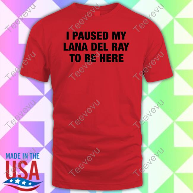 Official I Paused My Lana Del Ray To Be Here Tee