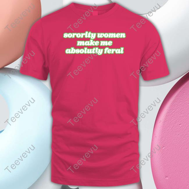 Outtapocketapparel Sorority Women Make Me Absolutely Feral Sweatshirt