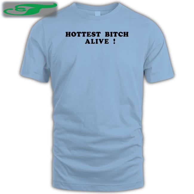 Hottest Bitch Alive T Shirt