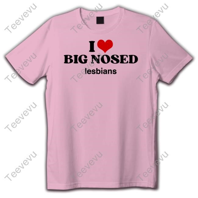 I Love Big Nosed Lesbians Tee Shirt Ang3lt34rs