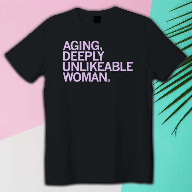 Aging, Deeply Unlikeable Person tee shirt
