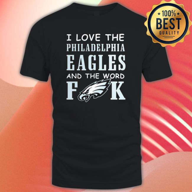 I Love The Philadelphia Eagles And The World Fuck Shirt