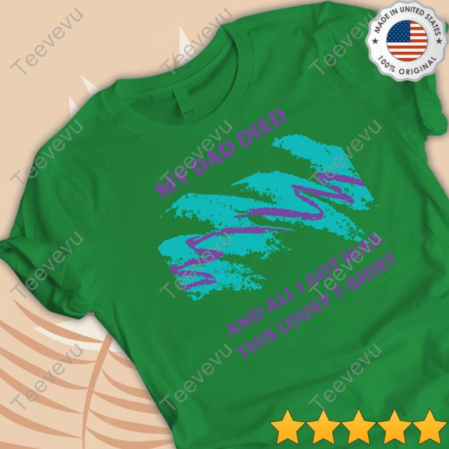 Nora Mcinerny My Dad Died And All I Got Was This Lousy T Shirt Sweatshirt