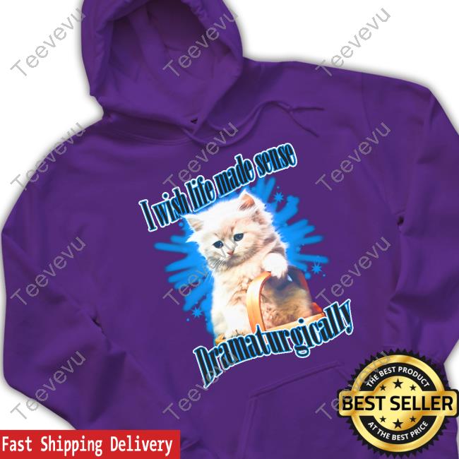 I Wish Life Made Sense Dramaturgically Shirts Shirts That Go Hard I Wish Life Made Sense Dramaturgically Hooded Sweatshirt